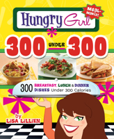 Hungry Girl 300 Under 300: 300 Breakfast, Lunches & Dinner Dishes Under 300 Calories 0312676816 Book Cover