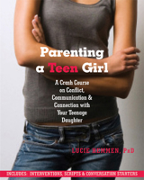 Parenting a Teen Girl: A Crash Course on Conflict, Communication & Connection with Your Teenage Daughter