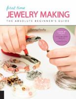 First Time Jewelry Making: The Absolute Beginner's Guide--Learn By Doing * Step-by-Step Basics + Projects (Volume 7) 1631596985 Book Cover