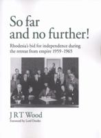 'So Far and No Further!' Rhodesia's Bid for Independence during the Retreat from Empire 1959-1965