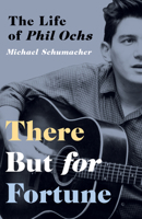 There but for Fortune: The Life of Phil Ochs