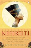 Nefertiti: Unlocking the Mystery Surrounding Egypt's Most Famous and Beautiful Queen