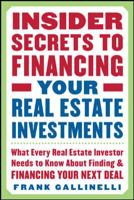 Insider Secrets to Financing Your Real Estate Investments: What Every Real Estate Investor Needs to Know About Finding and Financing Your Next Deal