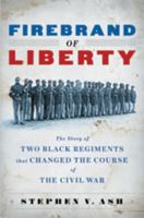 Firebrand of Liberty: The Story of Two Black Regiments that Changed the Course of the Civil War