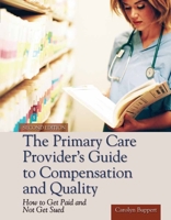 The Primary Care Provider's Guide to Compensation and Quality: How to Get Paid and Not Get Sued, Second Edition