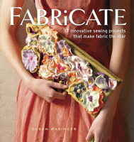 Fabricate: 17 Innovative Sewing Projects that Make Fabric the Star