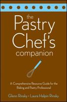 The Pastry Chef's Companion: A Comprehensive Resource Guide for the Baking and Pastry Professional