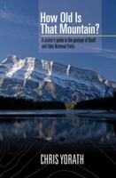 How Old Is That Mountain?: A Visitor's Guide to the Geology of Banff and Yoho National Parks