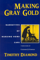 Making Gray Gold: Narratives of Nursing Home Care (Women in Culture and Society Series)