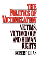 The Politics of Victimization: Victims, Victimology, and Human Rights