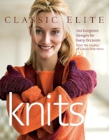 Classic Elite Knits: 100 Gorgeous Designs for Every Occasion from the Studios of Classic Elite Yarns