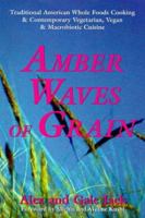 Amber Waves of Grain: Traditional American Whole Foods Cooking & Contemporary Vegetarian, Vegan & Macrobiotic Cuisine