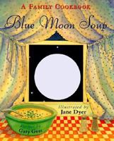 Blue Moon Soup: A Family Cookbook