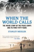 When the World Calls: The Inside Story of the Peace Corps and Its First Fifty Years