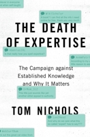 The Death Of Expertise: The Campaign Against Established Knowledge and Why it Matters