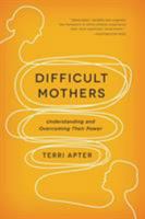 Difficult Mothers: Understanding and Overcoming Their Power