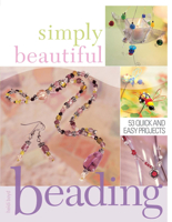 Simply Beautiful Beading: 40 Quick and Easy Projects