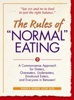 The Rules of "Normal" Eating: A Commonsense Approach for Dieters, Overeaters, Undereaters, Emotional Eaters, and Everyone in Between!