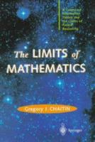 The Limits of Mathematics: A Course on Information Theory and the Limits of Formal Reasoning (Discrete Mathematics and Theoretical Computer Science)