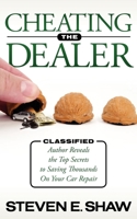 Cheating The Dealer: Classified:  Author Reveals The Top Secrets To Saving Thousands On Your Car Repair