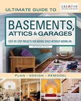 Ultimate Guide to Basements, Attics & Garages: Plan, Design, Remodel