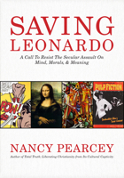 Saving Leonardo: A Call to Resist the Secular Assault on Mind, Morals, and Meaning: A Call to Resist the Secular Assault on Mind, Morals, and Meaning