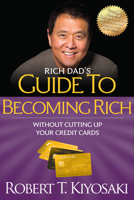 Rich Dad's Guide to Becoming Rich...Without Cutting Up Your Credit Cards