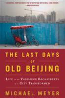 The Last Days of Old Beijing: Life in the Vanishing Backstreets of a City Transformed