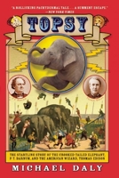 Topsy: The Startling Story of the Crooked-Tailed Elephant, P. T. Barnum, and the American Wizard, Thomas Edison