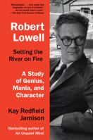 Robert Lowell, Setting the River on Fire: A Study of Genius, Mania, and Character