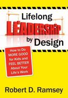 Lifelong Leadership by Design: How to Do More Good for Kids and Feel Better About Your Life′s Work 1412969069 Book Cover