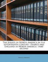 The Jesuits in North America in the seventeenth century: France and England in North America. Part Second 1014534380 Book Cover