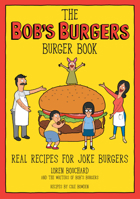 The Bob's Burgers Burger Book: Real Recipes for Joke Burgers