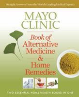 Mayo Clinic Book of Alternative Medicine & Home Remedies: Two Essential Home Health Books In One