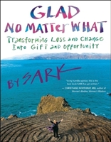 Glad No Matter What: Transforming Loss and Change into Gift and Opportunity