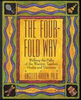 The Four-Fold Way: Walking the Paths of the Warrior, Teacher, Healer, and Visionary