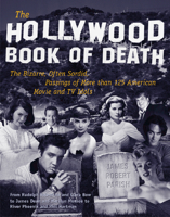 The Hollywood Book of Death : The Bizarre, Often Sordid, Passings of More than 125 American Movie and TV Idols