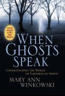 When Ghosts Speak: Understanding the World of Earthbound Spirits