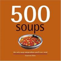 500 Soups: The Only Soup Compendium You'll Ever Need