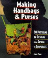 Making Handbags & Purses: 50 Patterns & Designs from Casual to Corporate