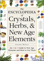 The Encyclopedia of Crystals, Herbs, and New Age Elements: An A to Z Guide to New Age Elements and How to Use Them