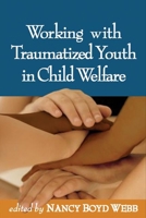 Working with Traumatized Youth in Child Welfare (Social Work Practice with Children and Families)