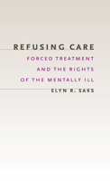 Refusing Care: Forced Treatment and the Rights of the Mentally Ill