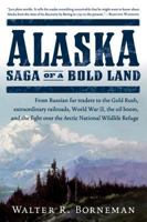 Alaska: Saga of a Bold Land--From Russian Fur Traders to the Gold Rush, Extraordinary Railroads, World War II, the Oil Boom, and the Fight Over ANWR