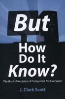 But How Do It Know? - The Basic Principles of Computers for Everyone