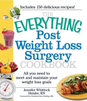 The Everything Post Weight Loss Surgery Cookbook: All you need to meet and maintain your weight loss goals