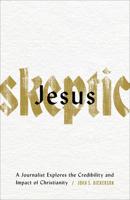 Jesus Skeptic: A Journalist Explores the Credibility and Impact of Christianity