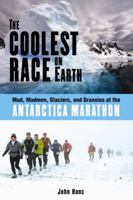 The Coolest Race on Earth: Mud, Madmen, Glaciers, and Grannies at the Antarctica Marathon