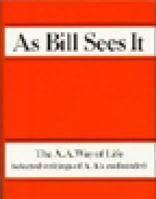 As Bill Sees It: The A.A. Way of Life...Selected Writings of A.A.'s Co-Founder