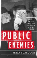 Public Enemies: America's Greatest Crime Wave and the Birth of the FBI, 1933-34